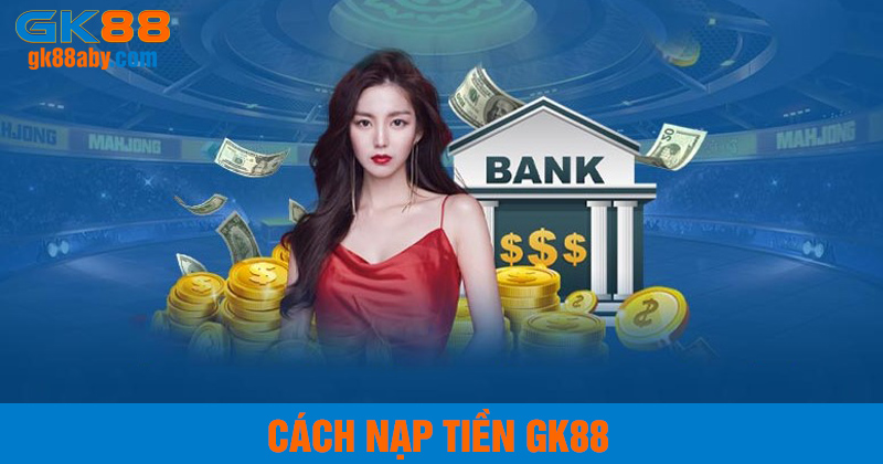 Cách nạp tiền GK88