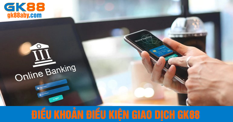 quy định giao dịch điều khoản và điều kiện gk88