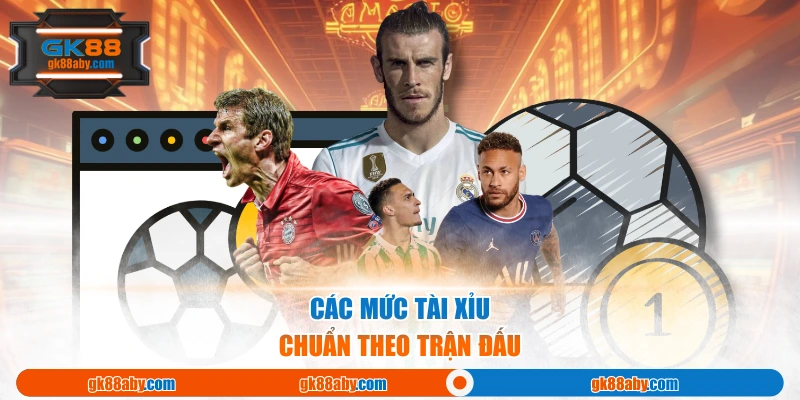 Các mức tài xỉu chuẩn theo trận đấu