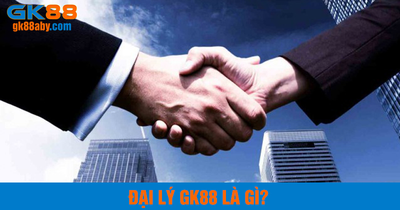 Đại lý gk88 là gì?
