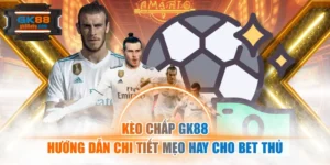 Kèo Chấp Gk88 - Hướng Dẫn Chi Tiết Mẹo Hay Cho Bet Thủ