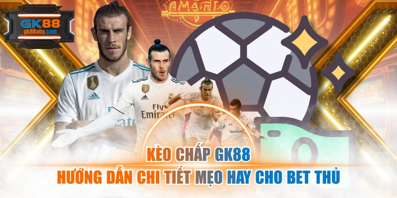 Kèo Chấp Gk88 - Hướng Dẫn Chi Tiết Mẹo Hay Cho Bet Thủ