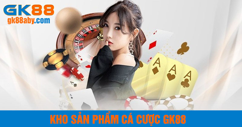 Kho sản phẩm cá cược hấp dẫn của GK88