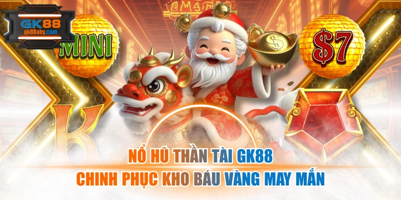 Nổ Hũ Thần Tài GK88 – Chinh Phục Kho Báu Vàng May Mắn